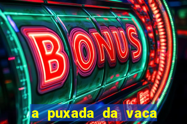 a puxada da vaca do jogo do bicho